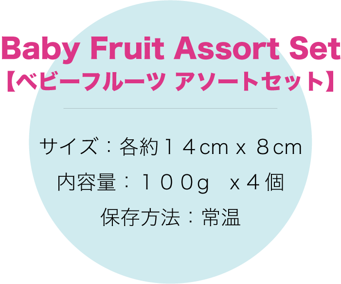 Baby Fruit Assort Set【ベビーフルーツ アソートセット】 サイズ：各約１４cm x ８cm 内容量：１００g　x 4個 保存方法：常温